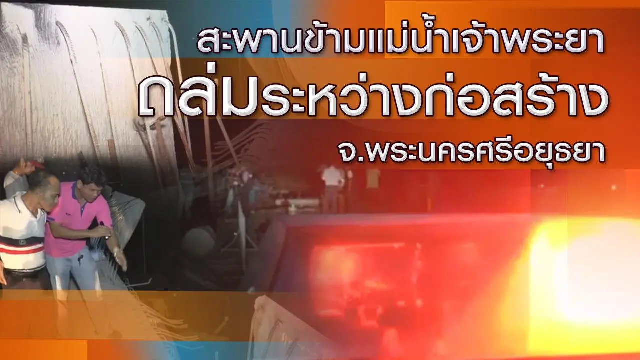 สะพานข้ามแม่น้ำเจ้าพระยาถล่มระหว่างก่อสร้าง  จ.พระนครศรีอยุธยา