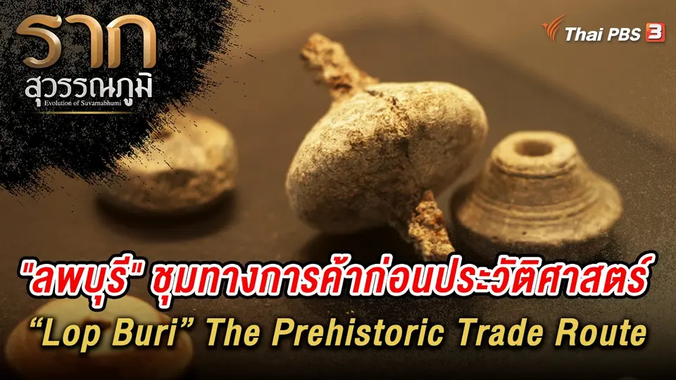 "ลพบุรี" ชุมทางการค้าก่อนประวัติศาสตร์ “Lop Buri” The Prehistoric Trade Route