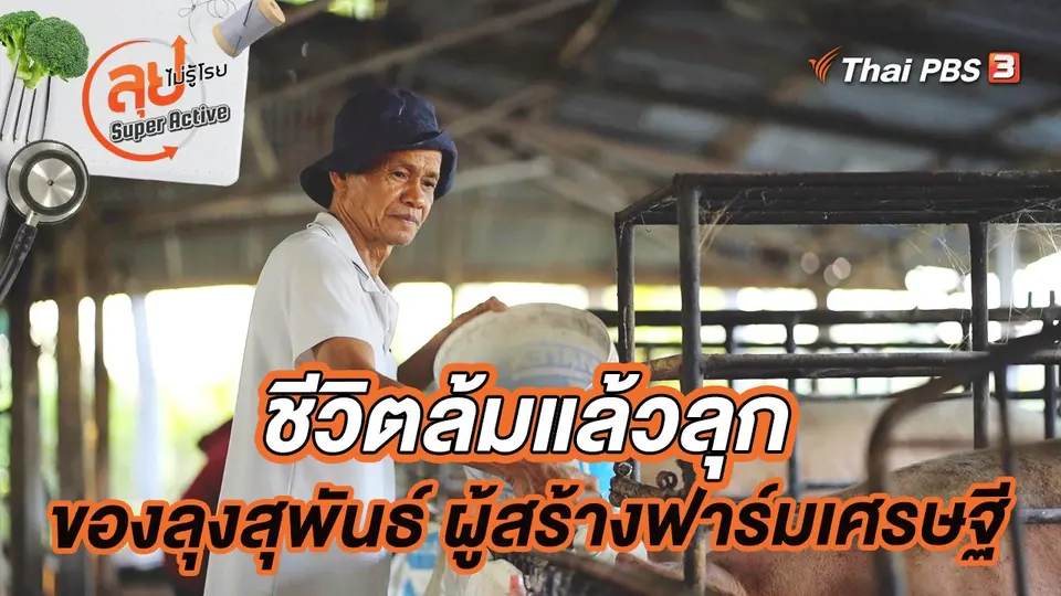 ชีวิตล้มแล้วลุกของลุงสุพันธ์ ผู้สร้างฟาร์มเศรษฐี