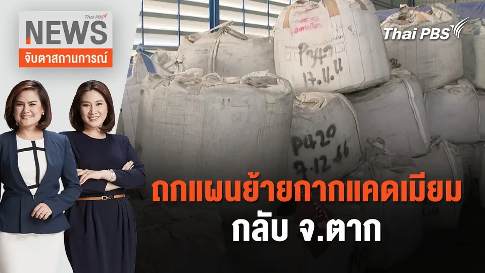 ถกแผนย้ายกากแคดเมียมกลับ จ.ตาก | จับตาสถานการณ์ | 22 เม.ย. 67
