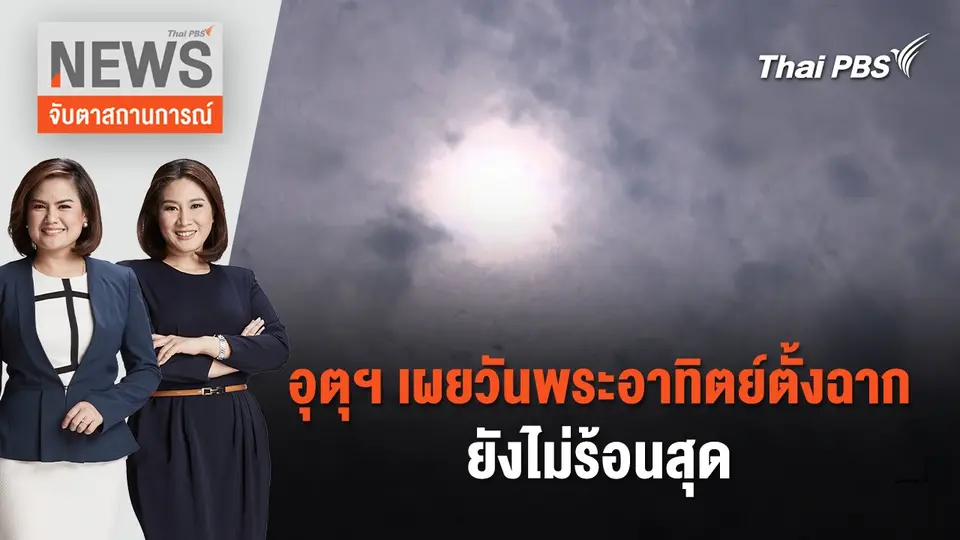 อุตุฯ เผย วันพระอาทิตย์ตั้งฉาก ยังไม่ร้อนสุด | จับตาสถานการณ์ | 26 เม.ย. 67