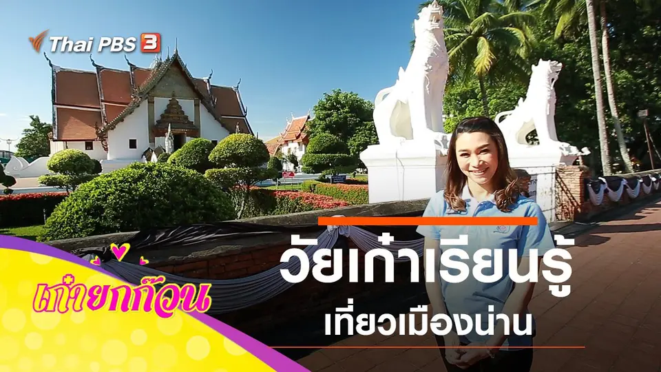 วัยเก๋าเรียนรู้ เที่ยวเมืองน่าน