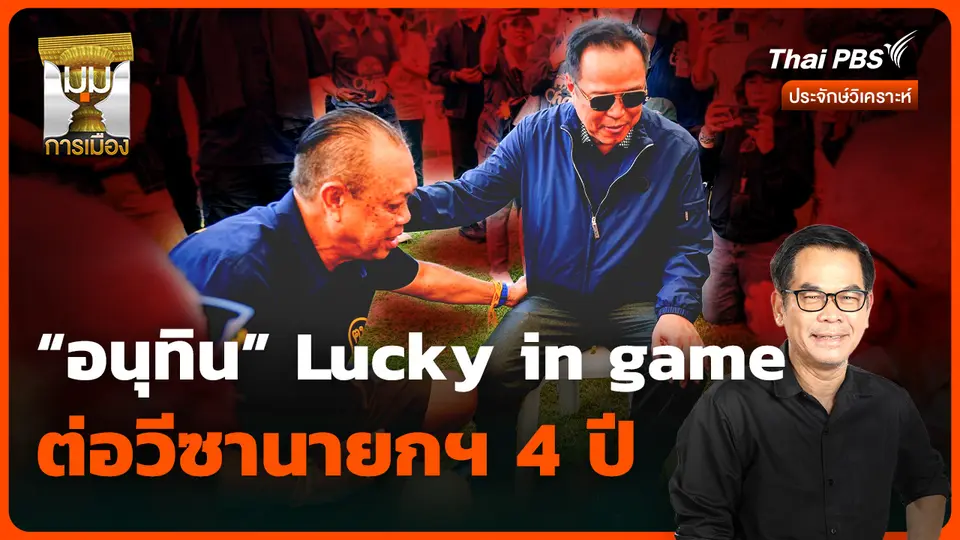 วิเคราะห์: “อนุทิน” Lucky in game ต่อวีซานายกฯ 4 ปี