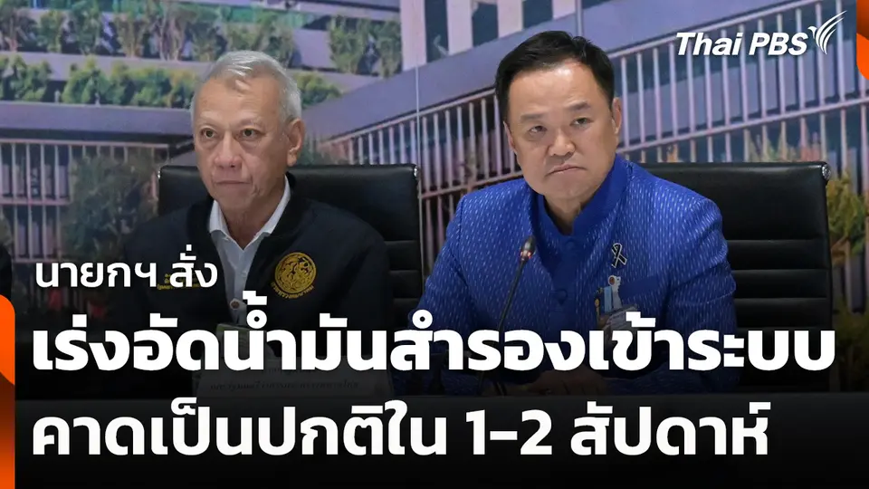 นายกฯ สั่งเร่งอัดน้ำมันสำรองเข้าระบบ คาดเป็นปกติใน 1-2 สัปดาห์