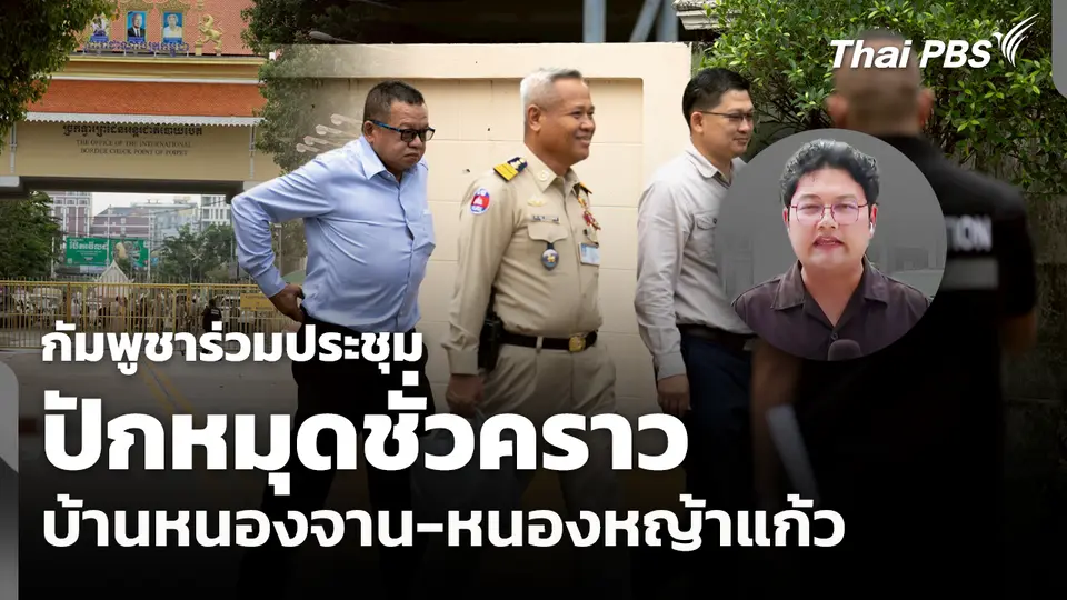กัมพูชาร่วมประชุมปักหมุดชั่วคราว บ้านหนองจาน-หนองหญ้าแก้ว