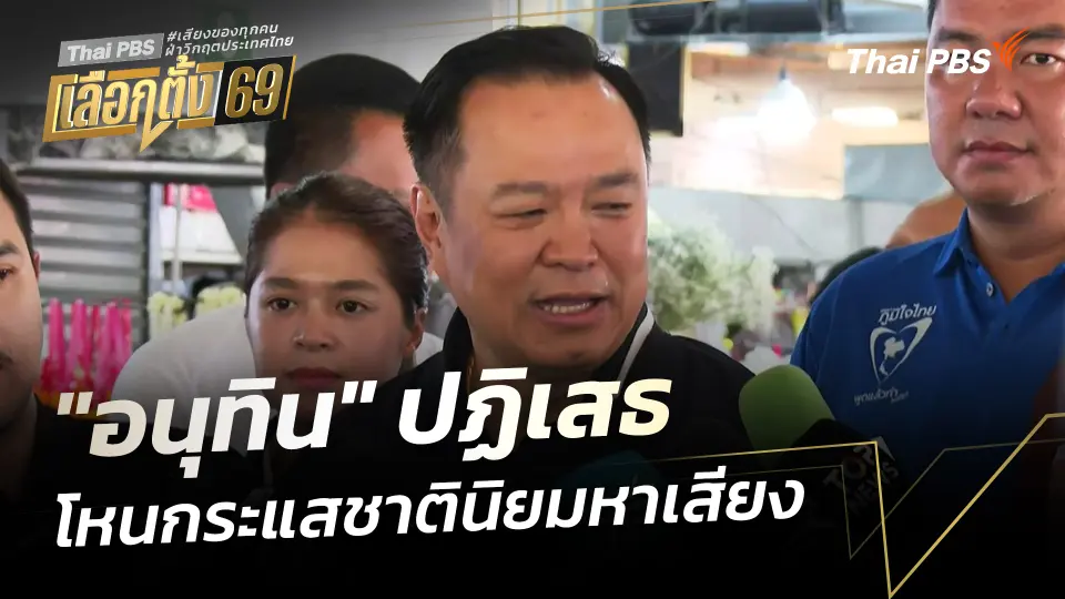 "อนุทิน" ปฏิเสธโหนกระแสชาตินิยมหาเสียง