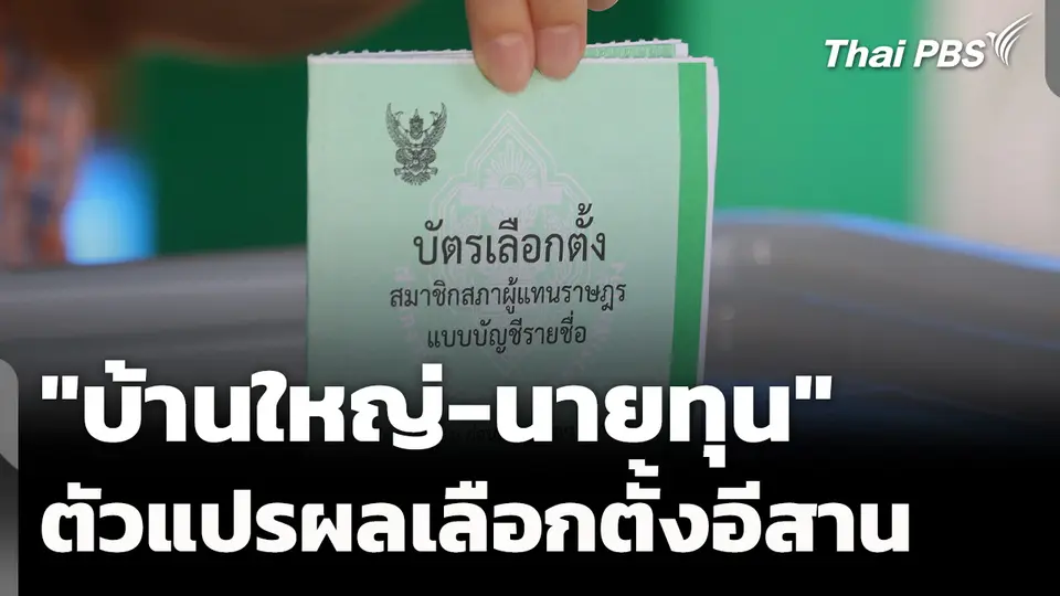 "บ้านใหญ่-ทุน" ตัวแปรผลเลือกตั้งภาคอีสาน