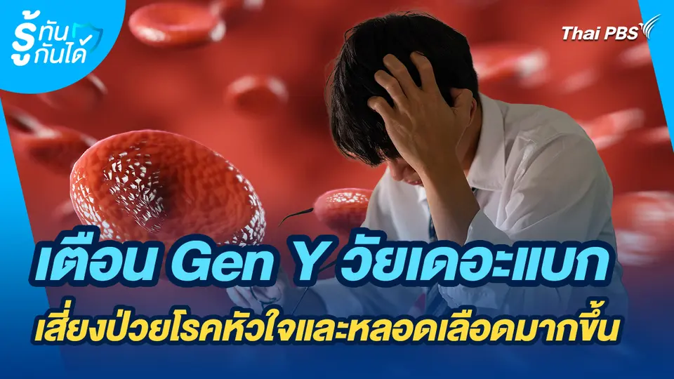 รู้ทันกันได้ : เตือน Gen Y วัยเดอะแบก เสี่ยงป่วยโรคหัวใจและหลอดเลือดมากขึ้น