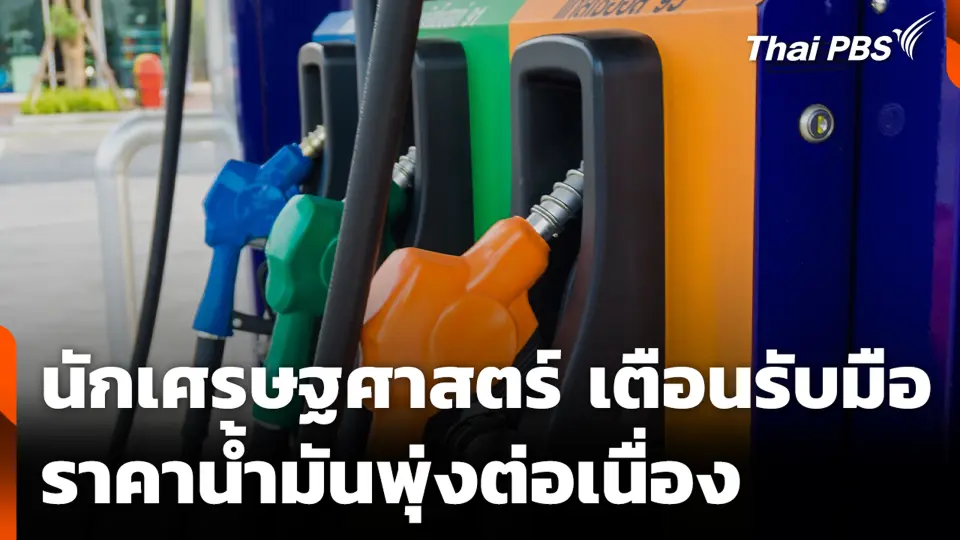 นักเศรษฐศาสตร์ เตือนรับมือ ราคาน้ำมันพุ่งต่อเนื่อง