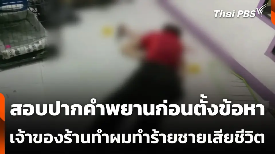 สอบปากคำพยานก่อนตั้งข้อหาเจ้าของร้านทำผมทำร้ายชายเสียชีวิต