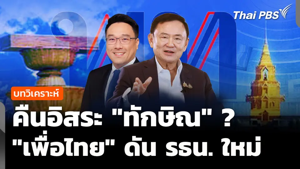 วิเคราะห์ : คืนอิสระ "ทักษิณ" ? "เพื่อไทย" ดัน รธน. ใหม่