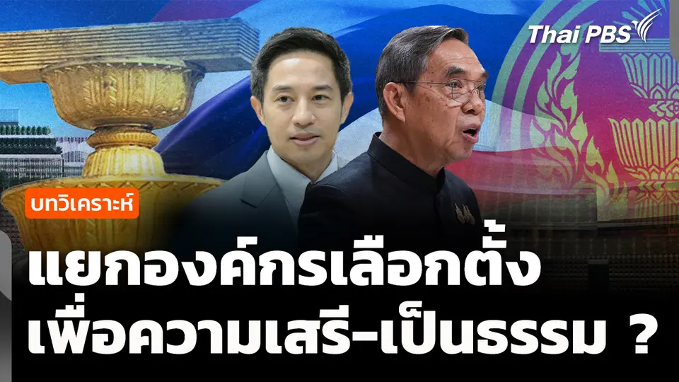 วิเคราะห์ : ข้อเสนอแยกองค์กรเลือกตั้ง เพื่อเสรี-เป็นธรรม ?