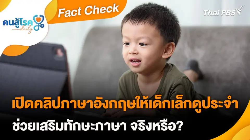 Fact Check :  เปิดคลิปภาษาอังกฤษให้เด็กเล็กดูประจำ ช่วยเสริมทักษะภาษา จริงหรือ ?