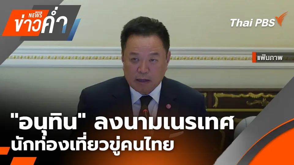 "อนุทิน" ลงนามเนรเทศนักท่องเที่ยวขู่คนไทย