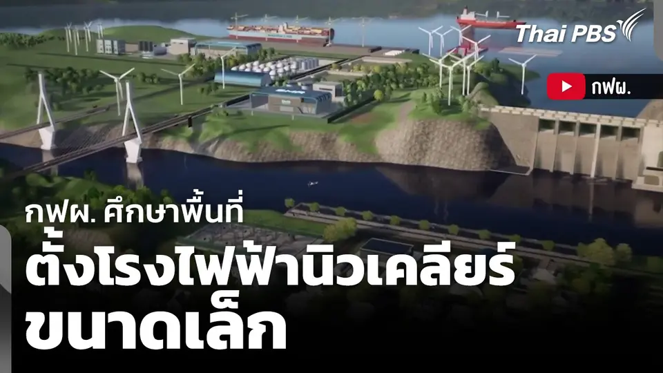กฟผ. ศึกษาพื้นที่ ตั้งโรงไฟฟ้านิวเคลียร์ขนาดเล็ก