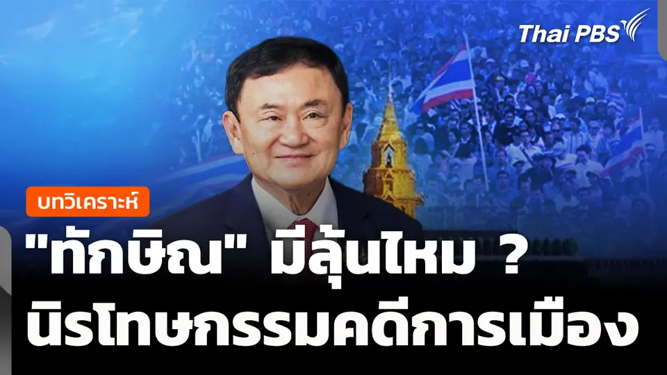วิเคราะห์ : "ทักษิณ" มีลุ้นไหม ? นิรโทษกรรมคดีการเมือง