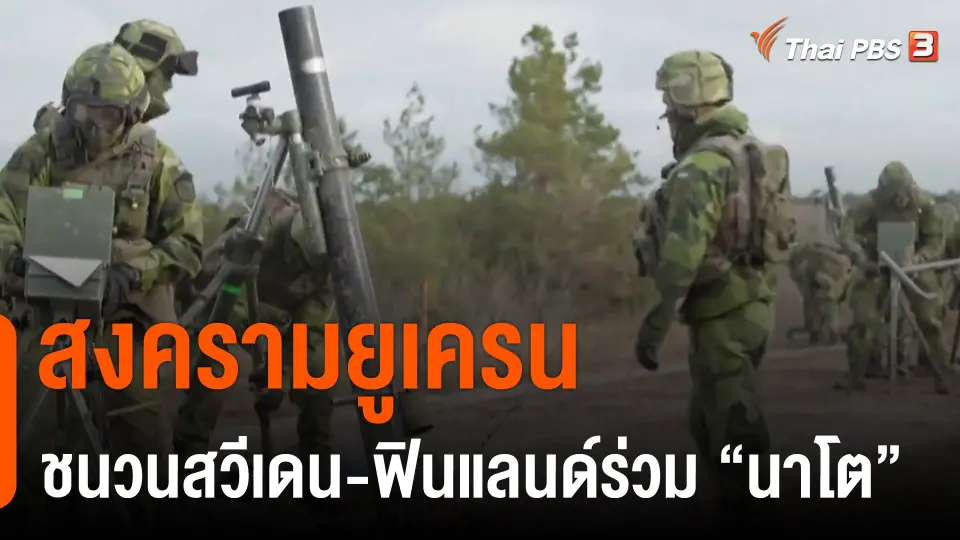 วิเคราะห์สถานการณ์ต่างประเทศ : สงครามยูเครนชนวนสวีเดน-ฟินแลนด์ร่วม "นาโต"