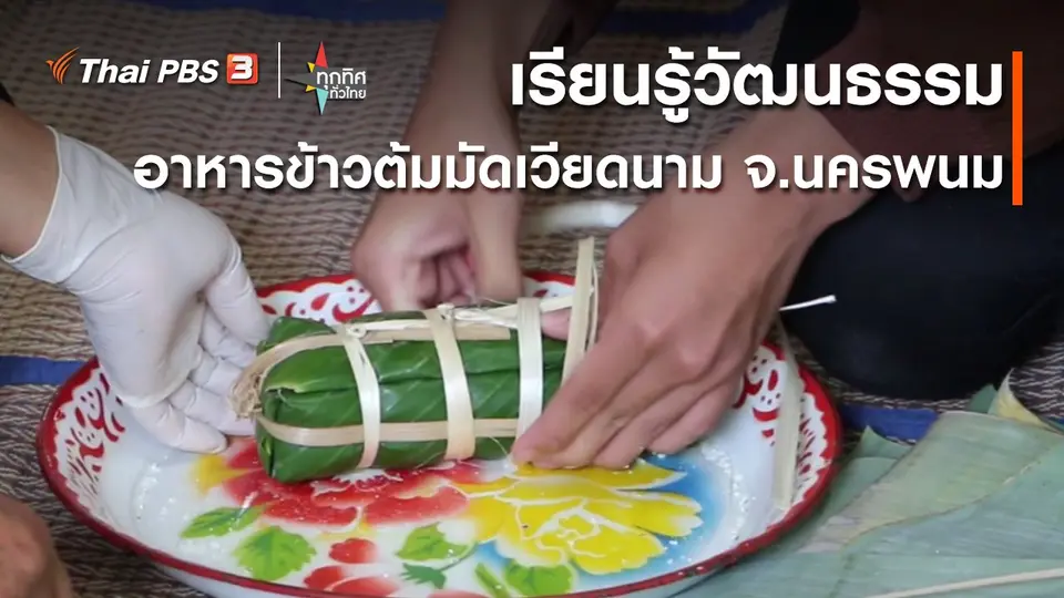 วิถีทั่วไทย : เรียนรู้วัฒนธรรมอาหารข้าวต้มมัดเวียดนาม จ.นครพนม