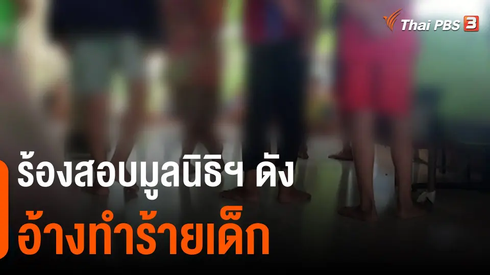 ​ร้องสอบมูลนิธิฯ ดัง อ้างทำร้ายเด็ก