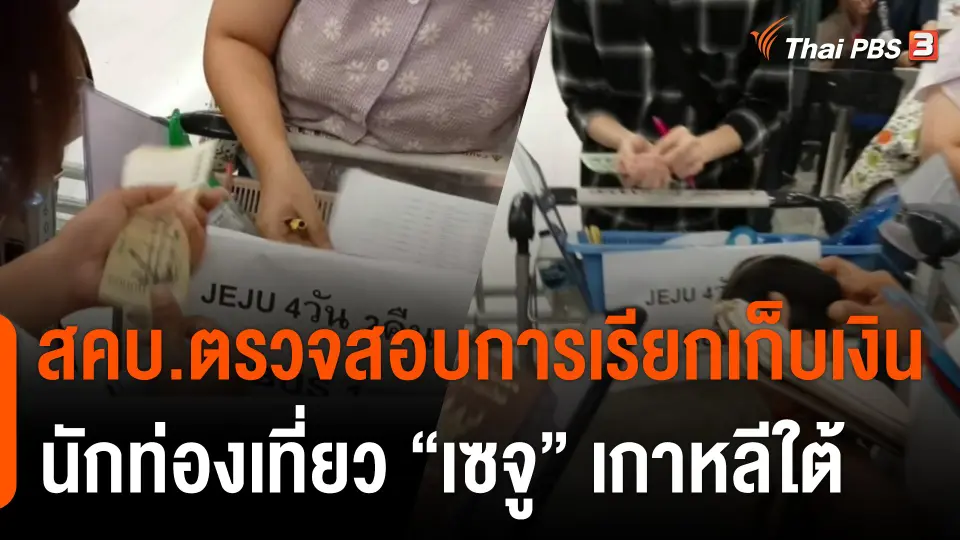 สถานีร้องเรียน : สคบ.ตรวจสอบการเรียกเก็บเงินนักท่องเที่ยว "เซจู" เกาหลีใต้