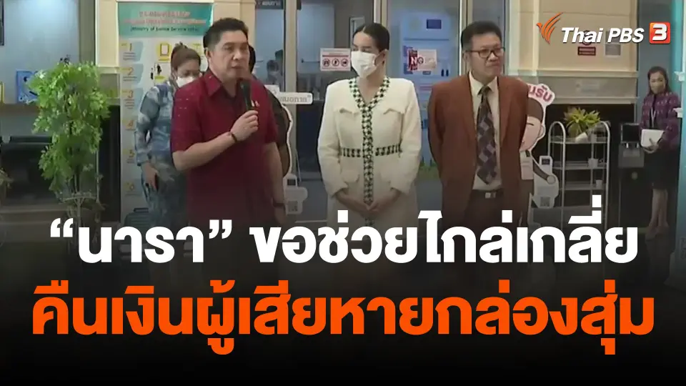 "นารา" ขอ ยธ.ช่วยไกล่เกลี่ยคืนเงินผู้เสียหายกล่องสุ่ม