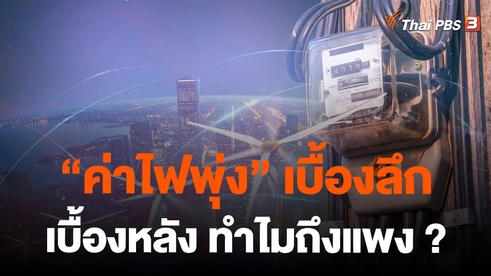 "ค่าไฟพุ่ง" เบื้องลึก เบื้องหลัง ทำไมถึงแพง ?