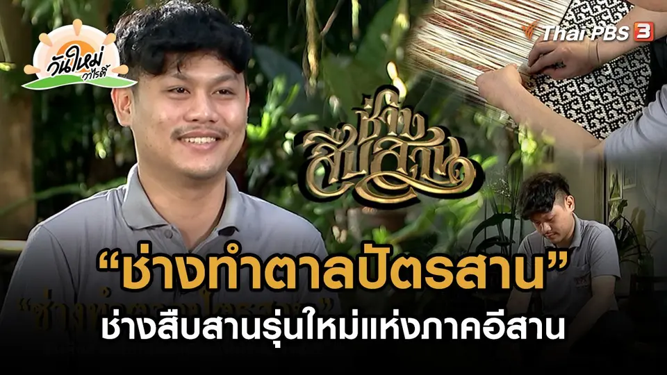 ช่างสืบสาน : “ช่างทำตาลปัตรสาน” ช่างสืบสานรุ่นใหม่แห่งภาคอีสาน