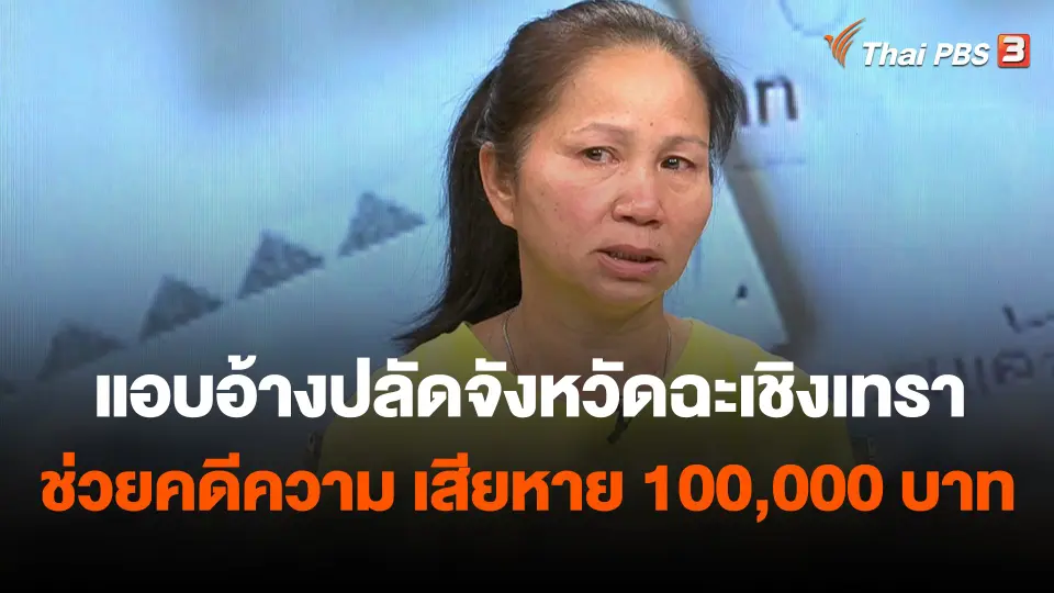 สถานีร้องเรียน : แอบอ้างปลัดจังหวัดฉะเชิงเทรา ช่วยคดีความ เสียหาย 100,000 บาท