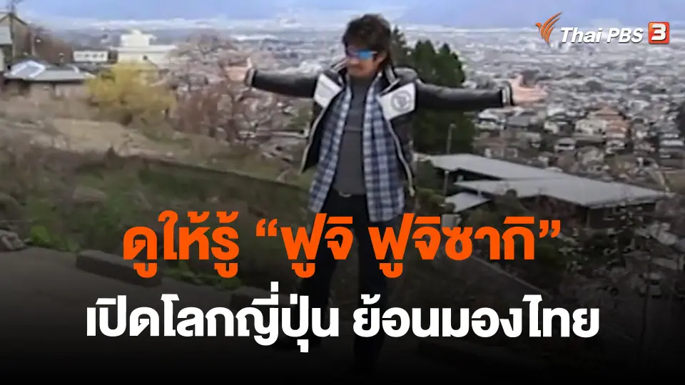 ​ดูให้รู้ "ฟูจิ ฟูจิซากิ" เปิดโลกญี่ปุ่น ย้อนมองไทย