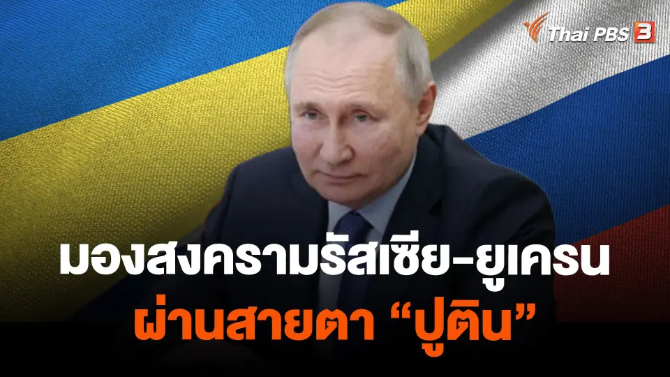 มองสงครามรัสเซีย-ยูเครนผ่านสายตา "ปูติน"