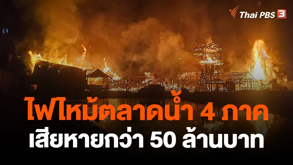 ไฟไหม้ตลาดน้ำ 4 ภาค เสียหายกว่า 50 ล้านบาท