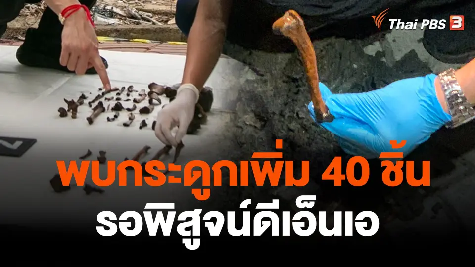 พบกระดูกเพิ่ม 40 ชิ้น รอพิสูจน์ดีเอ็นเอ