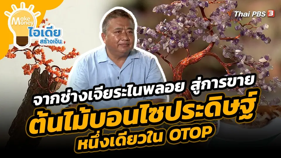 Make Money ไอเดียสร้างเงิน : จากช่างเจียระไนพลอย สู่การขายต้นไม้บอนไซประดิษฐ์หนึ่งเดียวใน OTOP