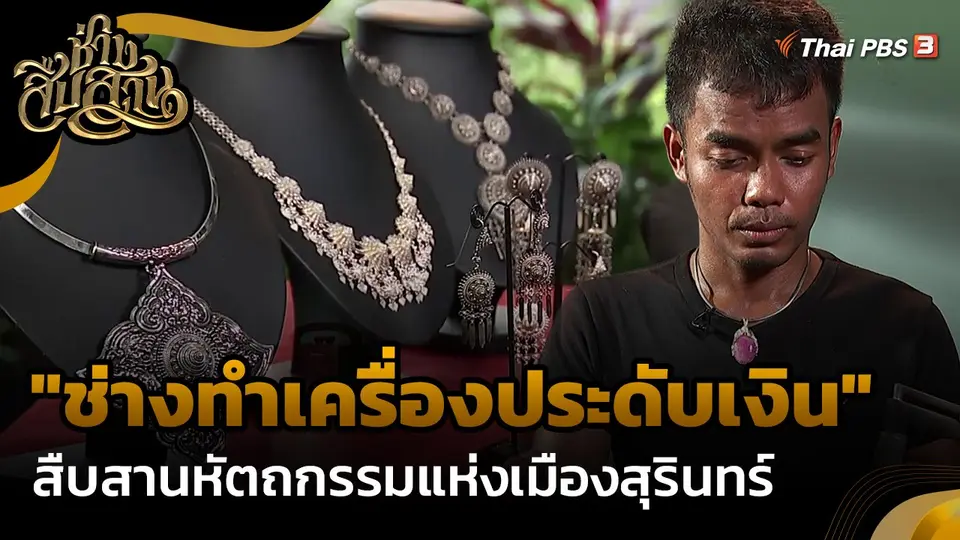 ​ช่างสืบสาน : "ช่างทำเครื่องประดับเงิน" สืบสานหัตถกรรมแห่งเมืองสุรินทร์