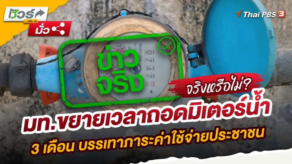 ข่าวจริง : มท.ขยายเวลาถอดมิเตอร์น้ำ 3 เดือน บรรเทาภาระค่าใช้จ่ายประชาชน