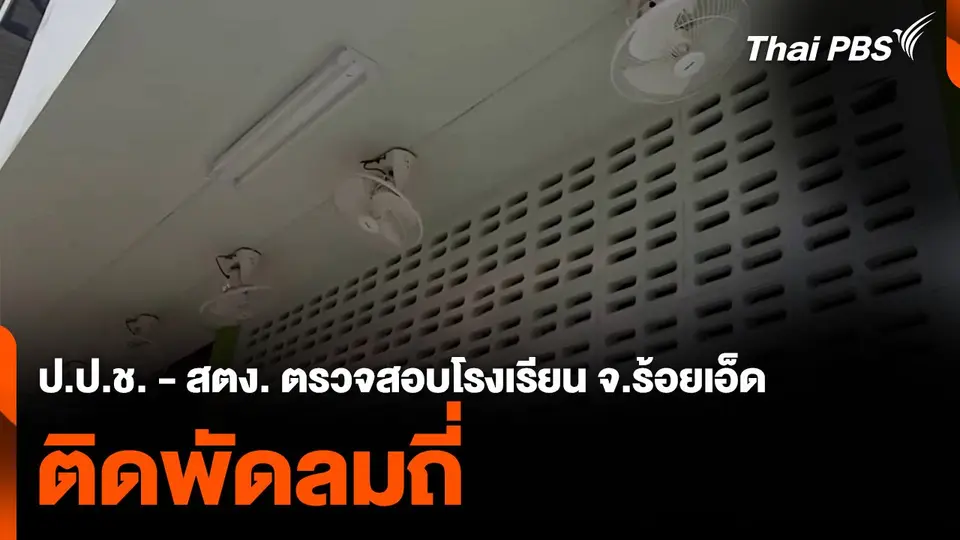 ป.ป.ช. - สตง. ตรวจสอบโรงเรียน จ.ร้อยเอ็ด ติดพัดลมถี่