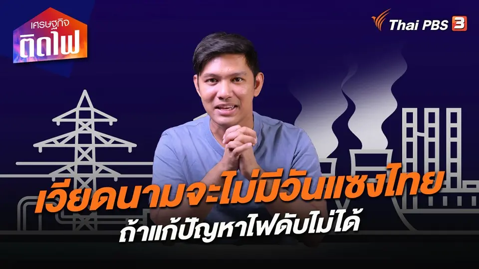 เศรษฐกิจติดไฟ : เวียดนามจะไม่มีวันแซงไทย ถ้าแก้ปัญหาไฟดับไม่ได้
