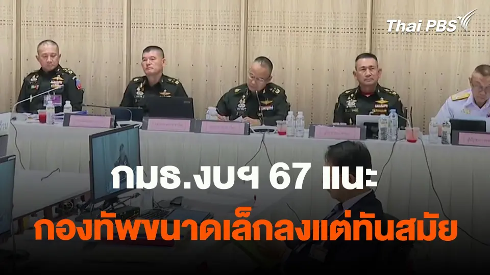 ​กมธ.งบฯ67 แนะกองทัพขนาดเล็กลงแต่ทันสมัย