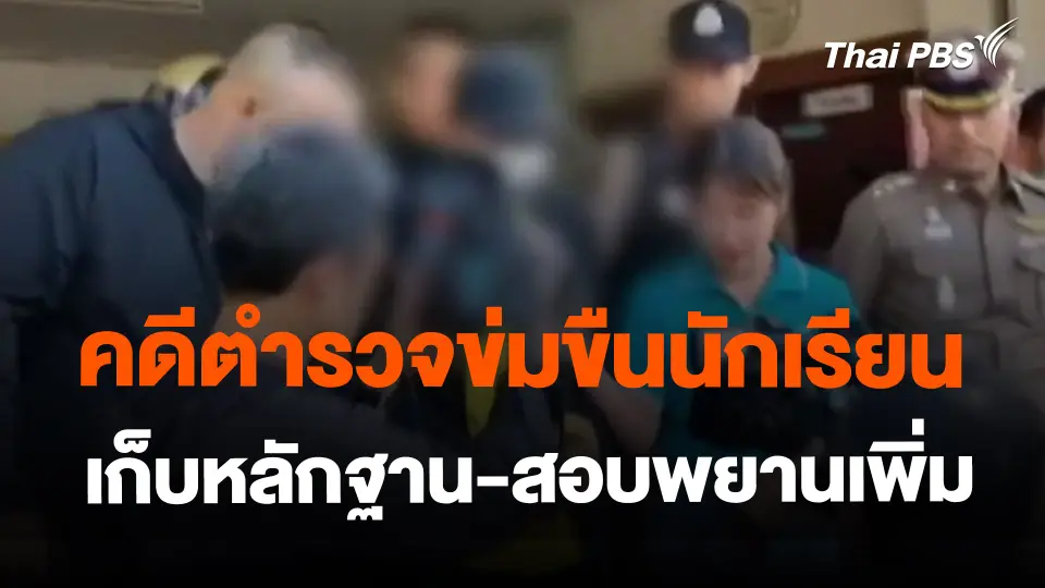 ​คดีตำรวจข่มขืนนักเรียน เก็บหลักฐาน-สอบพยานเพิ่ม