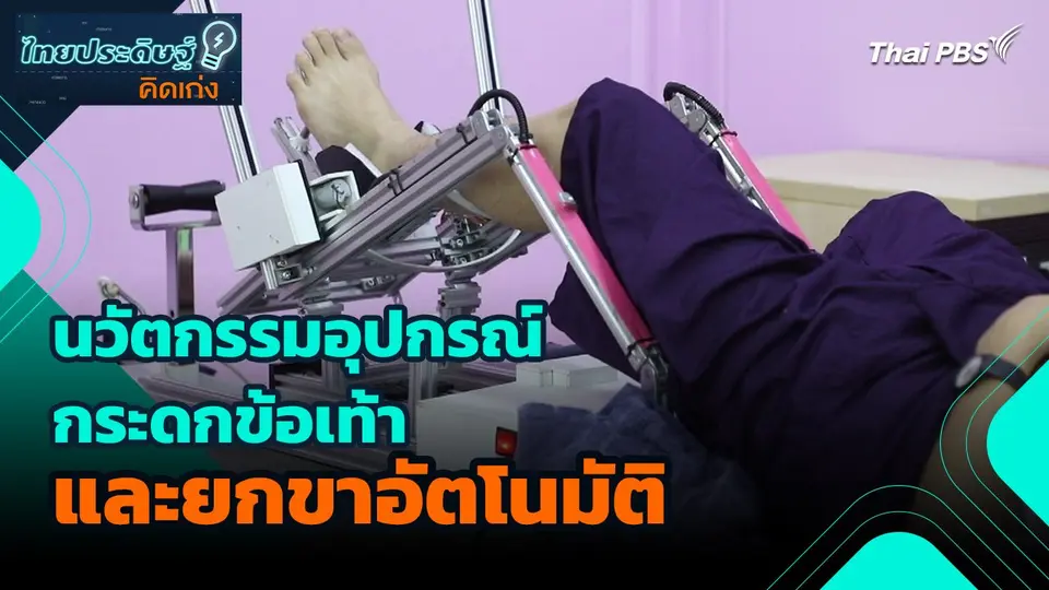 ​ไทยประดิษฐ์คิดเก่ง : นวัตกรรมอุปกรณ์กระดกข้อเท้า และยกขาอัตโนมัติ