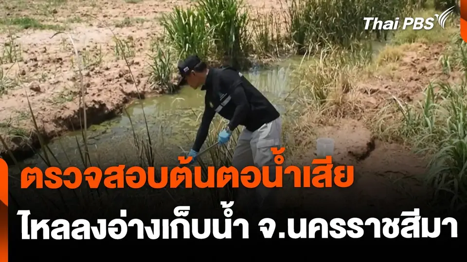 ตรวจสอบต้นตอน้ำเสียไหลลงอ่างเก็บน้ำ จ.นครราชสีมา