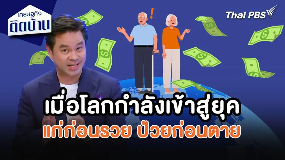 เศรษฐกิจน่ารู้ : เมื่อโลกกำลังเข้าสู่ยุคแก่ก่อนรวย ป่วยก่อนตาย
