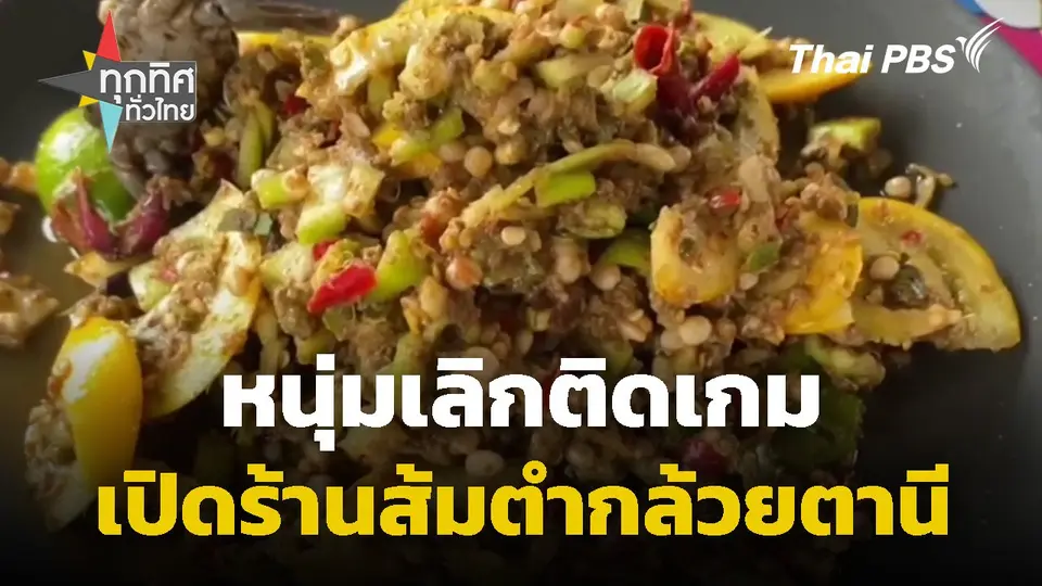 หนุ่มเลิกติดเกมเปิดร้านส้มตำกล้วยตานี จ.ฉะเชิงเทรา