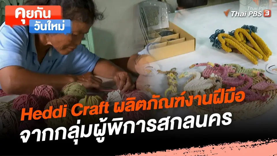 คุยกันวันใหม่ : Heddi Craft ผลิตภัณฑ์งานฝีมือจากกลุ่มผู้พิการสกลนคร