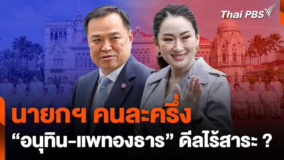 นายกฯ คนละครึ่ง "อนุทิน - แพทองธาร" ดีลไร้สาระ ?