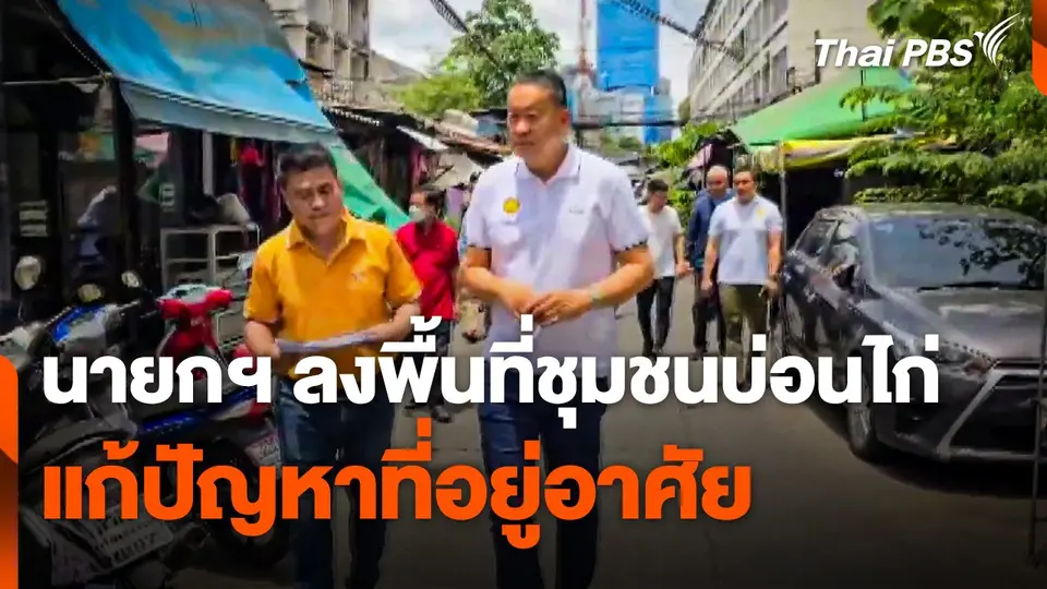 นายกฯ ลงพื้นที่ชุมชนบ่อนไก่ แก้ปัญหาที่อยู่อาศัย