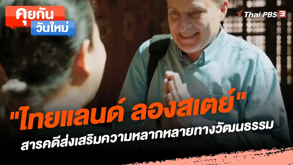 คุยกันวันใหม่ : "ไทยแลนด์ ลองสเตย์" สารคดีส่งเสริมความหลากหลายทางวัฒนธรรม
