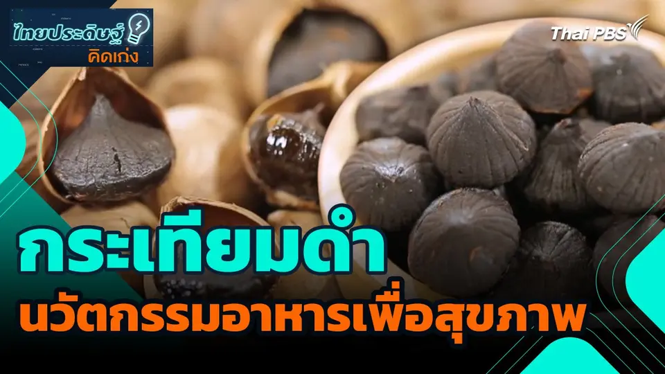 ไทยประดิษฐ์คิดเก่ง : กระเทียมดำนวัตกรรมอาหารเพื่อสุขภาพ
