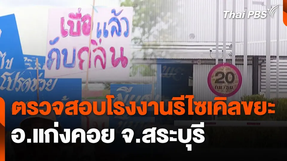 สถานีร้องเรียน : ตรวจสอบโรงงานรีไซเคิลขยะ อ.แก่งคอย จ.สระบุรี