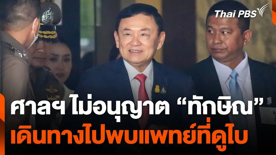 ศาลฯ ไม่อนุญาต "ทักษิณ" เดินทางไปพบแพทย์ที่ดูไบ